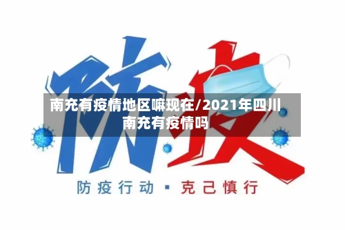 南充有疫情地区嘛现在/2021年四川南充有疫情吗