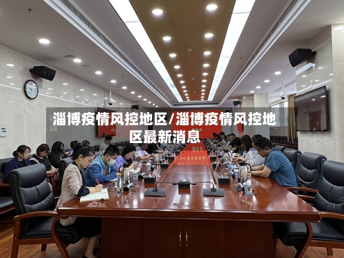 淄博疫情风控地区/淄博疫情风控地区最新消息-第2张图片