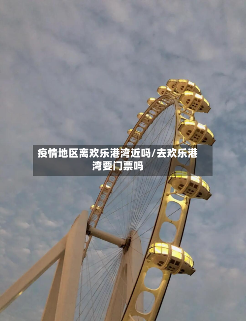 疫情地区离欢乐港湾近吗/去欢乐港湾要门票吗
