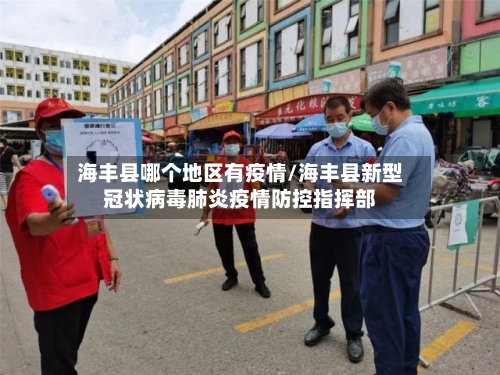海丰县哪个地区有疫情/海丰县新型冠状病毒肺炎疫情防控指挥部