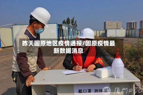 昨天固原地区疫情通报/固原疫情最新数据消息