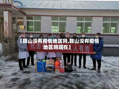 【鞍山没有疫情地区吗,鞍山没有疫情地区吗现在】-第3张图片