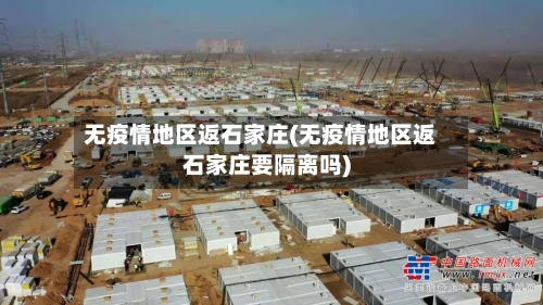 无疫情地区返石家庄(无疫情地区返石家庄要隔离吗)