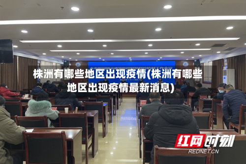 株洲有哪些地区出现疫情(株洲有哪些地区出现疫情最新消息)-第3张图片