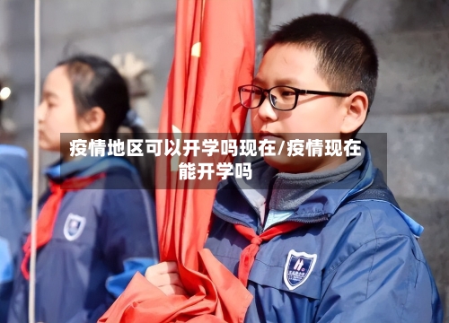 疫情地区可以开学吗现在/疫情现在能开学吗
