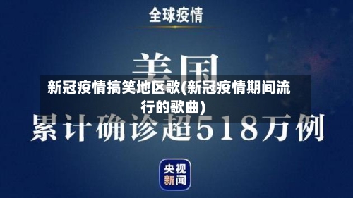 新冠疫情搞笑地区歌(新冠疫情期间流行的歌曲)-第3张图片