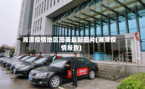 湘潭疫情地区图表最新图片(湘潭疫情报告)