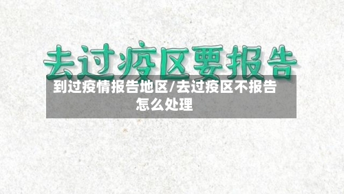 到过疫情报告地区/去过疫区不报告怎么处理