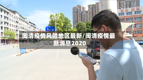 闽清疫情风险地区最新/闽清疫情最新消息2020-第3张图片