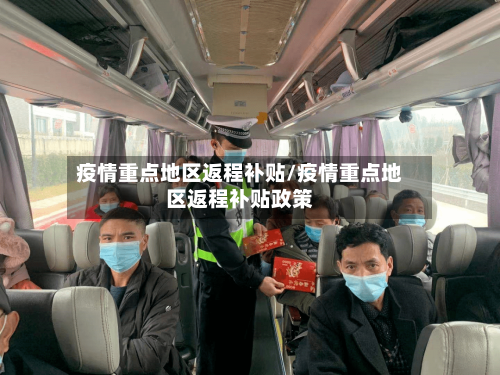疫情重点地区返程补贴/疫情重点地区返程补贴政策