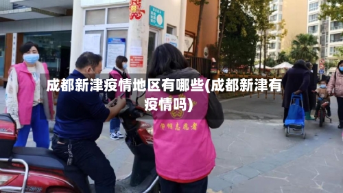 成都新津疫情地区有哪些(成都新津有疫情吗)-第2张图片