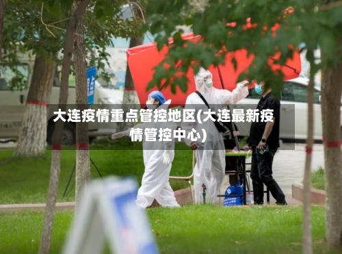 大连疫情重点管控地区(大连最新疫情管控中心)-第2张图片