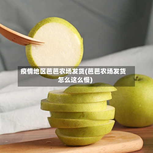 疫情地区芭芭农场发货(芭芭农场发货怎么这么慢)