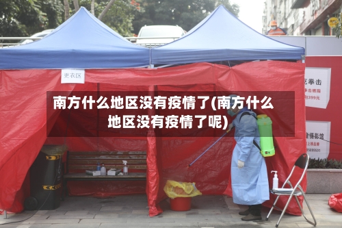 南方什么地区没有疫情了(南方什么地区没有疫情了呢)