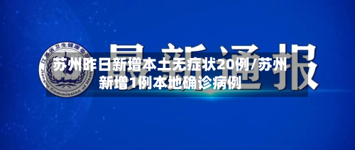 苏州昨日新增本土无症状20例/苏州新增1例本地确诊病例