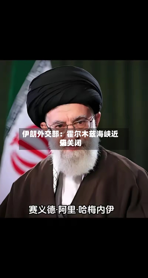 伊朗外交部：霍尔木兹海峡近来仍关闭-第2张图片