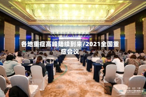 各地重症高峰陆续到来/2021全国重症会议