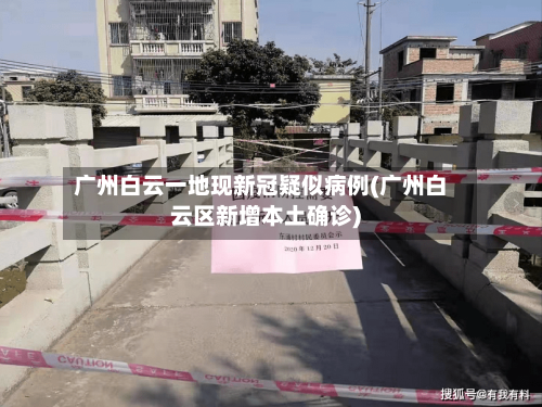 广州白云一地现新冠疑似病例(广州白云区新增本土确诊)