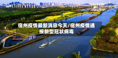 宿州疫情最新消息今天/宿州疫情通报新型冠状病毒