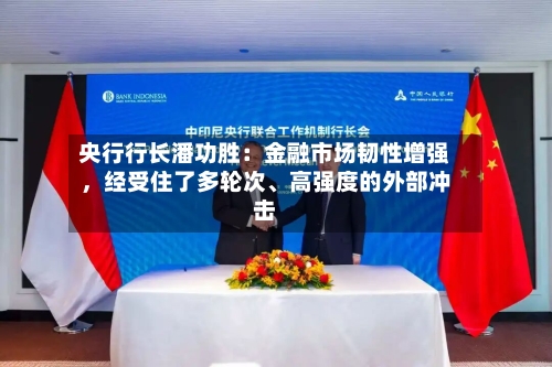 央行行长潘功胜：金融市场韧性增强	，经受住了多轮次、高强度的外部冲击-第2张图片