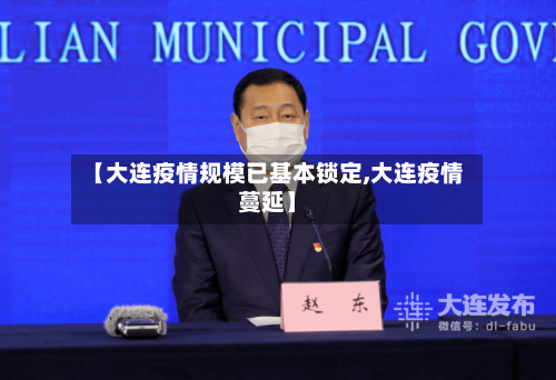 【大连疫情规模已基本锁定,大连疫情蔓延】