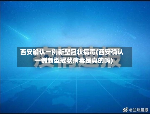 西安确认一例新型冠状病毒(西安确认一例新型冠状病毒是真的吗)