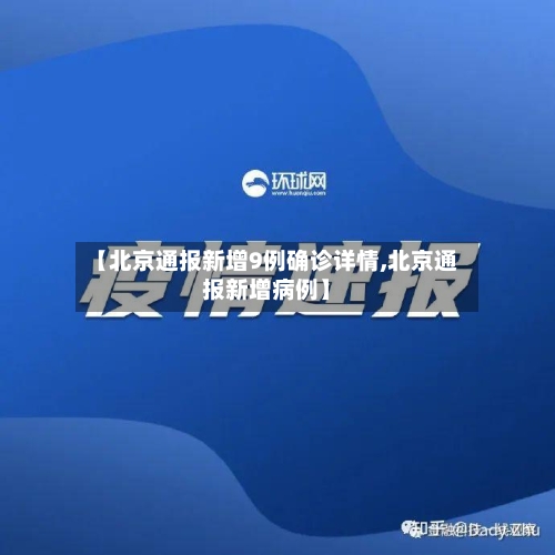 【北京通报新增9例确诊详情,北京通报新增病例】