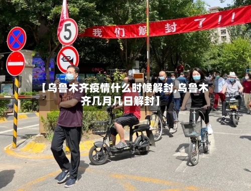 【乌鲁木齐疫情什么时候解封,乌鲁木齐几月几日解封】