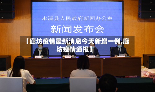 【廊坊疫情最新消息今天新增一例,廊坊疫情通报】-第3张图片