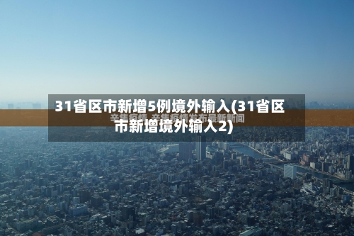 31省区市新增5例境外输入(31省区市新增境外输入2)