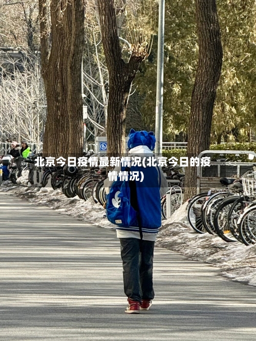 北京今日疫情最新情况(北京今日的疫情情况)