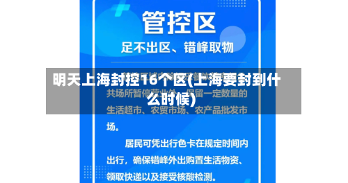 明天上海封控16个区(上海要封到什么时候)