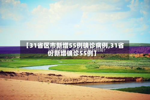 【31省区市新增55例确诊病例,31省份新增确诊55例】-第2张图片