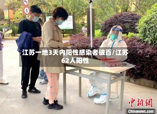 江苏一地3天内阳性感染者破百/江苏62人阳性