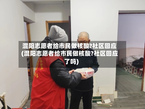 混阳志愿者给市民做核酸?社区回应(混阳志愿者给市民做核酸?社区回应了吗)-第3张图片