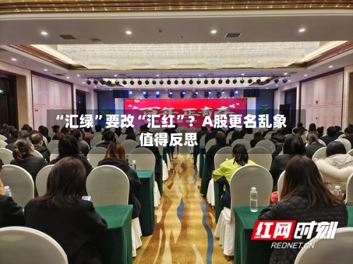 “汇绿	”要改“汇红”？A股更名乱象值得反思-第2张图片