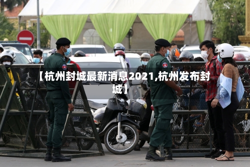【杭州封城最新消息2021,杭州发布封城】-第1张图片
