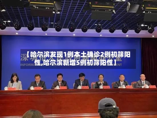 【哈尔滨发现1例本土确诊2例初筛阳性,哈尔滨新增5例初筛阳性】
