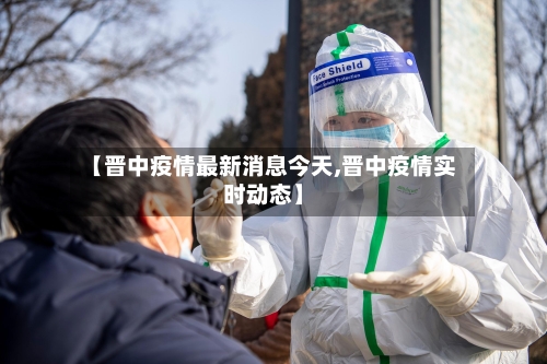 【晋中疫情最新消息今天,晋中疫情实时动态】-第3张图片