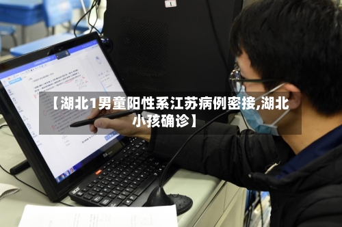 【湖北1男童阳性系江苏病例密接,湖北小孩确诊】-第3张图片