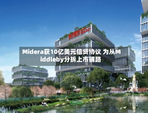 Midera获10亿美元信贷协议 为从Middleby分拆上市铺路