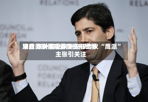 掌舵美联储后首度亮相世界场合 沃什将赴欧洲央行会议 “鹰派”主张引关注-第2张图片