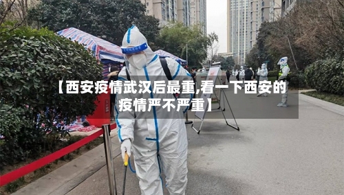 【西安疫情武汉后最重,看一下西安的疫情严不严重】-第2张图片