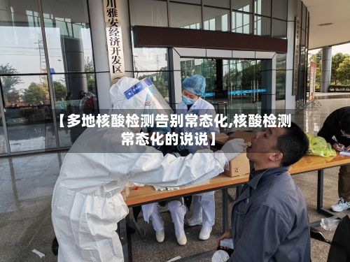 【多地核酸检测告别常态化,核酸检测常态化的说说】-第3张图片