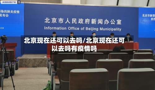 北京现在还可以去吗/北京现在还可以去吗有疫情吗-第2张图片