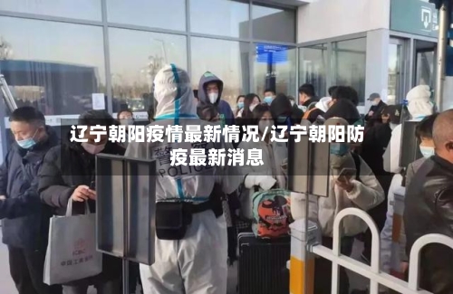 辽宁朝阳疫情最新情况/辽宁朝阳防疫最新消息-第3张图片