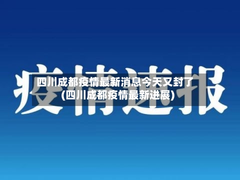 四川成都疫情最新消息今天又封了(四川成都疫情最新进展)-第2张图片