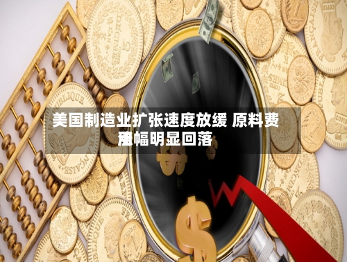 美国制造业扩张速度放缓 原料费用涨幅明显回落-第3张图片