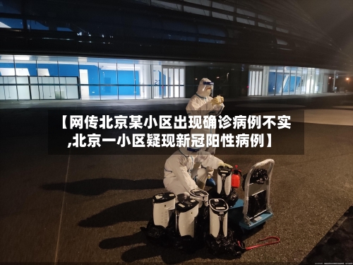 【网传北京某小区出现确诊病例不实,北京一小区疑现新冠阳性病例】-第2张图片