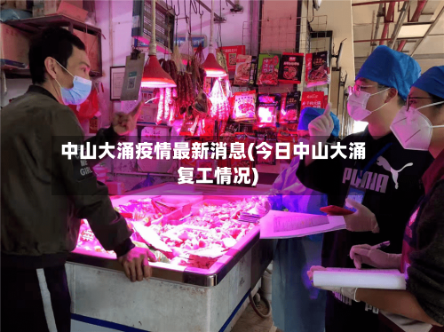 中山大涌疫情最新消息(今日中山大涌复工情况)-第3张图片